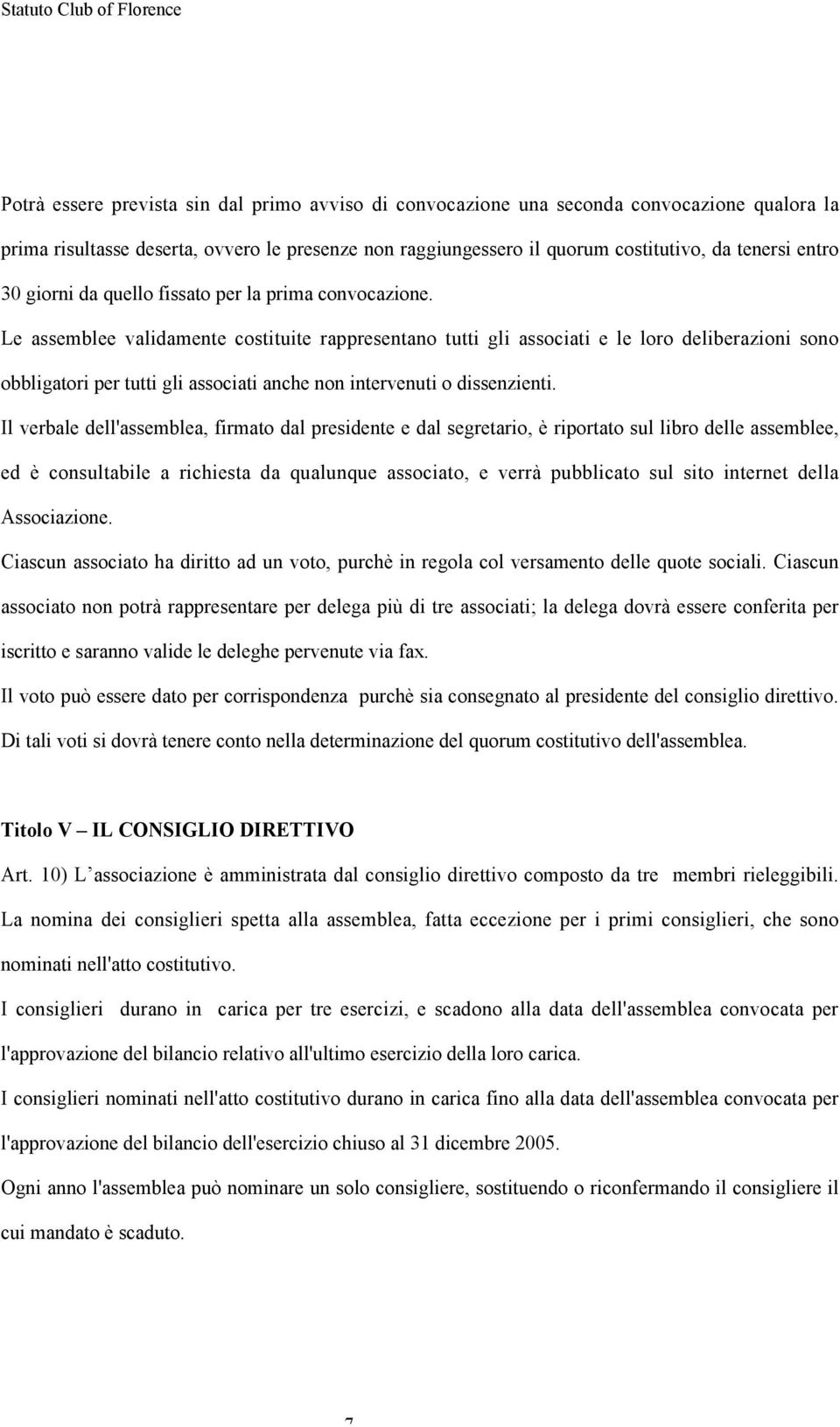 Le assemblee validamente costituite rappresentano tutti gli associati e le loro deliberazioni sono obbligatori per tutti gli associati anche non intervenuti o dissenzienti.