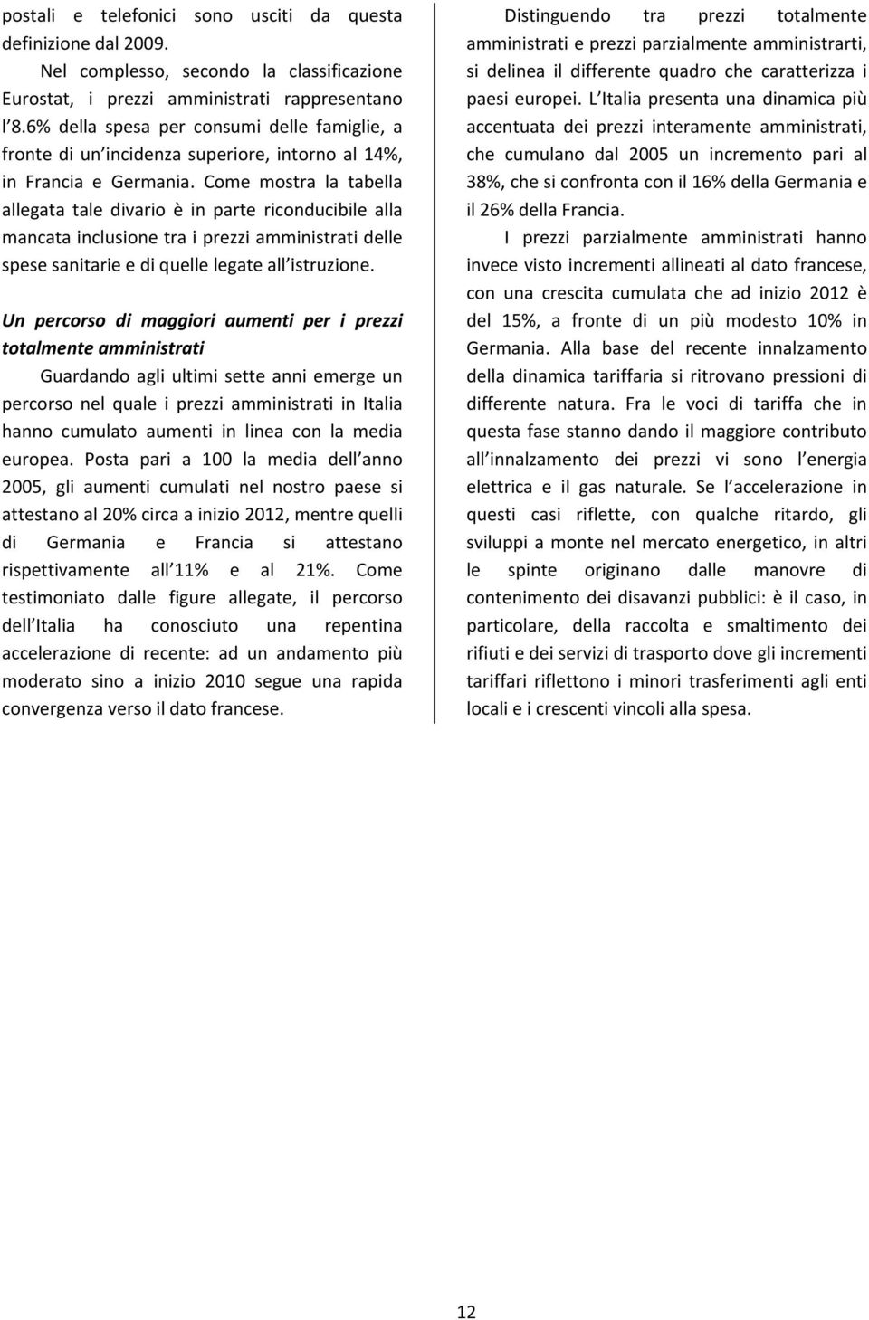 Come mostra la tabella allegata tale divario è in parte riconducibile alla mancata inclusione tra i prezzi amministrati delle spese sanitarie e di quelle legate all istruzione.