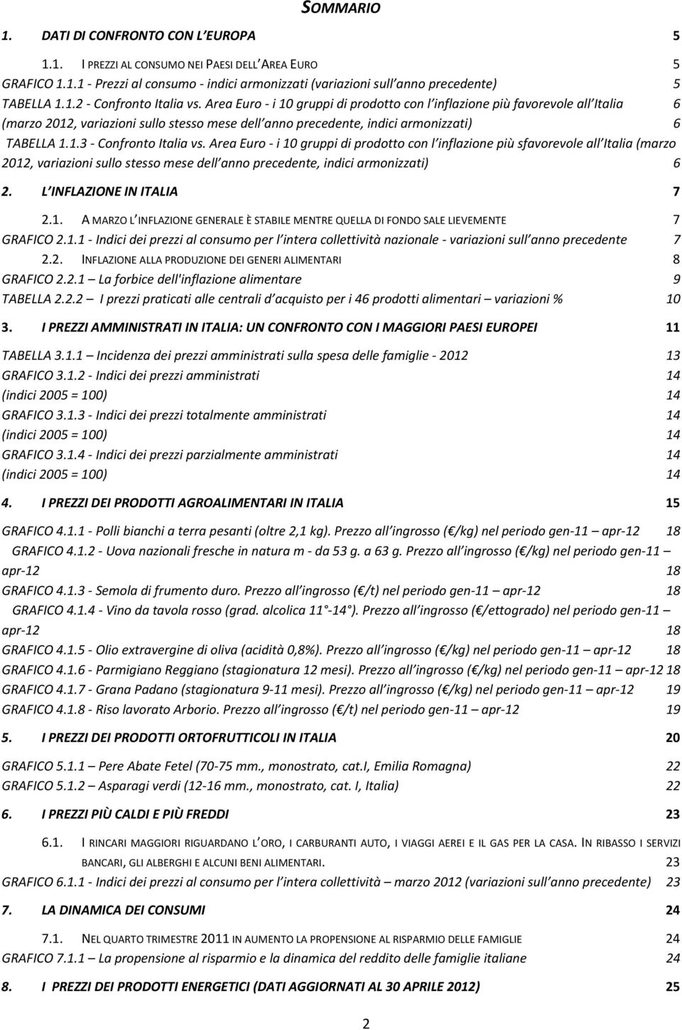 Area Euro i 10 gruppi di prodotto con l inflazione più sfavorevole all Italia (marzo 2012, variazioni sullo stesso mese dell anno precedente, indici armonizzati) 6 2. L INFLAZIONE IN ITALIA 7 2.1. A MARZO L INFLAZIONE GENERALE È STABILE MENTRE QUELLA DI FONDO SALE LIEVEMENTE 7 GRAFICO 2.