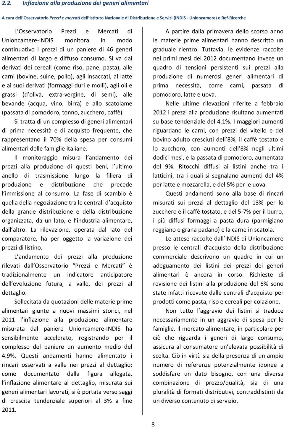 Si va dai derivati dei cereali (come riso, pane, pasta), alle carni (bovine, suine, pollo), agli insaccati, al latte e ai suoi derivati (formaggi duri e molli), agli oli e grassi (d oliva, extra