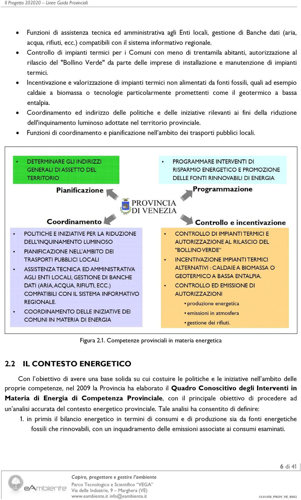 Incentivazione e valorizzazione di impianti termici non alimentati da fonti fossili, quali ad esempio caldaie a biomassa o tecnologie particolarmente promettenti come il geotermico a bassa entalpia.