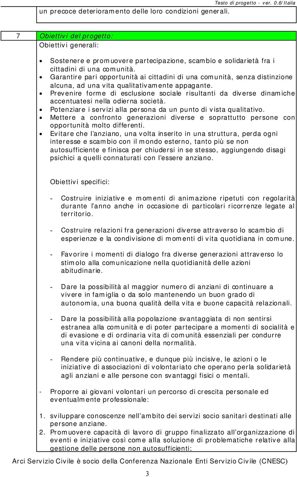 Garantire pari opportunità ai cittadini di una comunità, senza distinzione alcuna, ad una vita qualitativamente appagante.