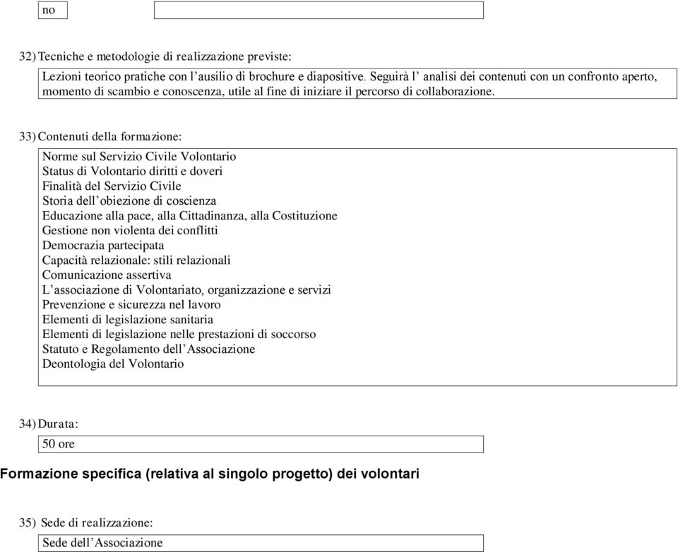 33) Contenuti della formazione: Norme sul Servizio Civile Volontario Status di Volontario diritti e doveri Finalità del Servizio Civile Storia dell obiezione di coscienza Educazione alla pace, alla