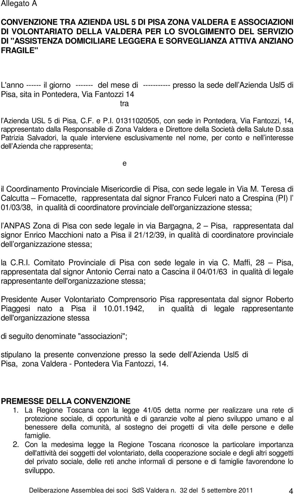 ssa Patrizia Salvadori, la quale interviene esclusivamente nel nome, per conto e nell interesse dell Azienda che rappresenta; e il Coordinamento Provinciale Misericordie di Pisa, con sede legale in