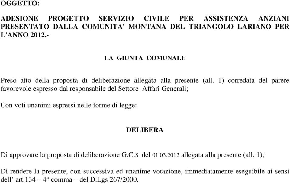 1) corredata del parere favorevole espresso dal responsabile del Settore Affari Generali; Con voti unanimi espressi nelle forme di legge: DELIBERA Di