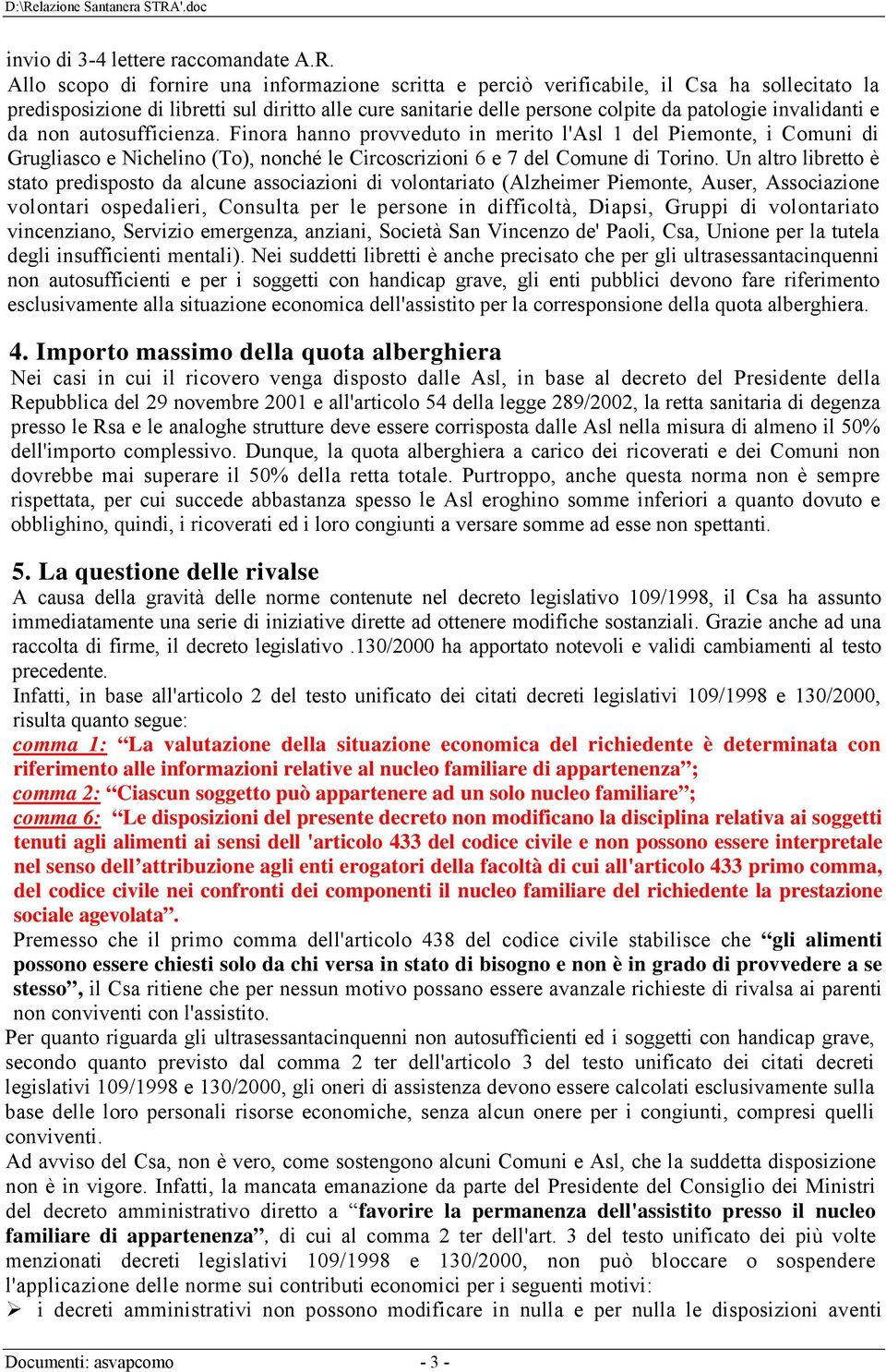 invalidanti e da non autosufficienza. Finora hanno provveduto in merito l'asl 1 del Piemonte, i Comuni di Grugliasco e Nichelino (To), nonché le Circoscrizioni 6 e 7 del Comune di Torino.