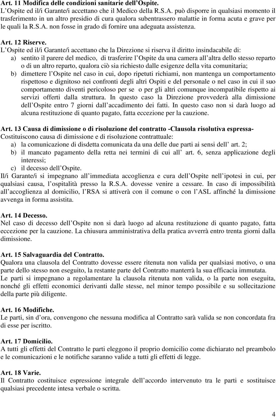 L Ospite ed il/i Garante/i accettano che la Direzione si riserva il diritto insindacabile di: a) sentito il parere del medico, di trasferire l Ospite da una camera all altra dello stesso reparto o di