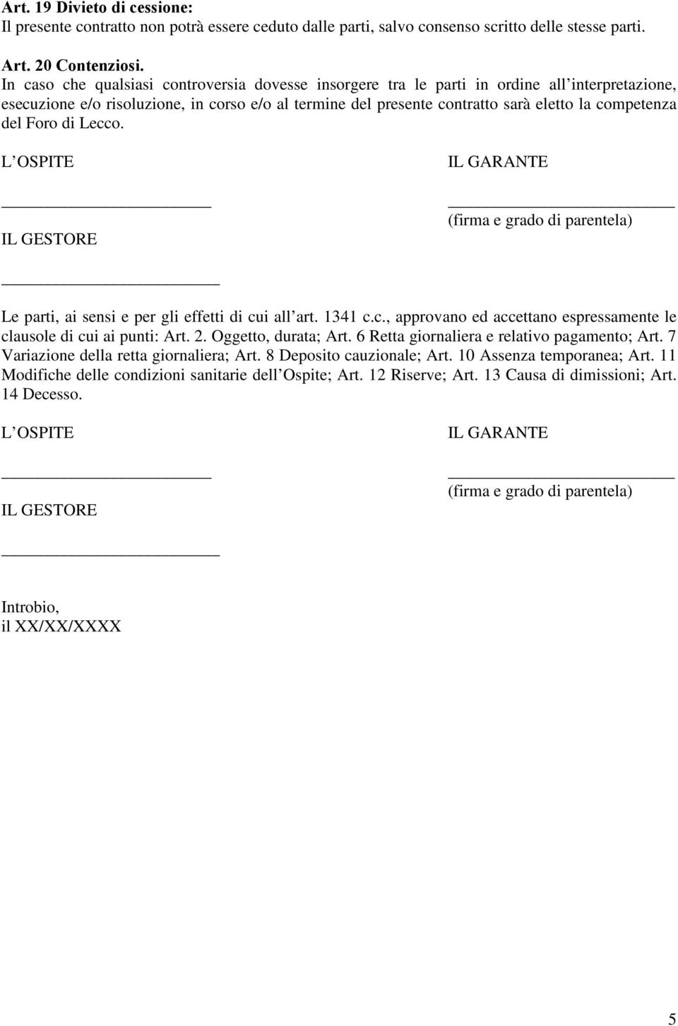 del Foro di Lecco. L OSPITE IL GESTORE IL GARANTE (firma e grado di parentela) Le parti, ai sensi e per gli effetti di cui all art. 1341 c.c., approvano ed accettano espressamente le clausole di cui ai punti: Art.