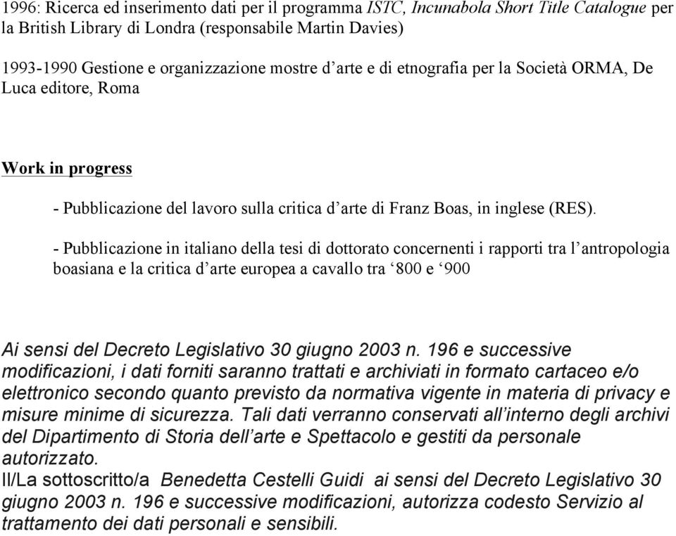 - Pubblicazione in italiano della tesi di dottorato concernenti i rapporti tra l antropologia boasiana e la critica d arte europea a cavallo tra 800 e 900 Ai sensi del Decreto Legislativo 30 giugno