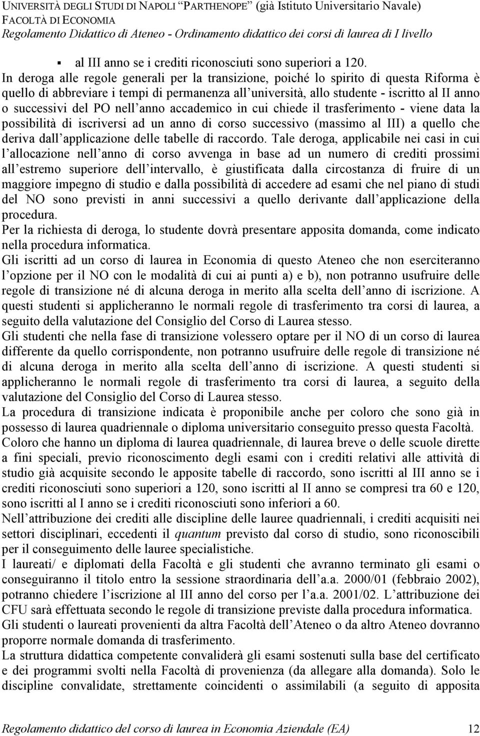 del PO nell anno accademico in cui chiede il trasferimento - viene data la possibilità di iscriversi ad un anno di corso successivo (massimo al III) a quello che deriva dall applicazione delle