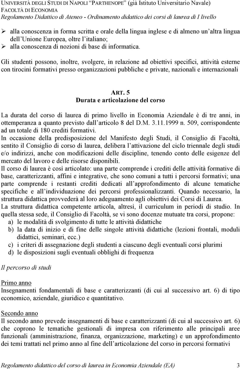 5 Durata e articolazione del corso La durata del corso di laurea di primo livello in Economia Aziendale è di tre anni, in ottemperanza a quanto previsto dall articolo 8 del D.M. 3.11.1999 n.