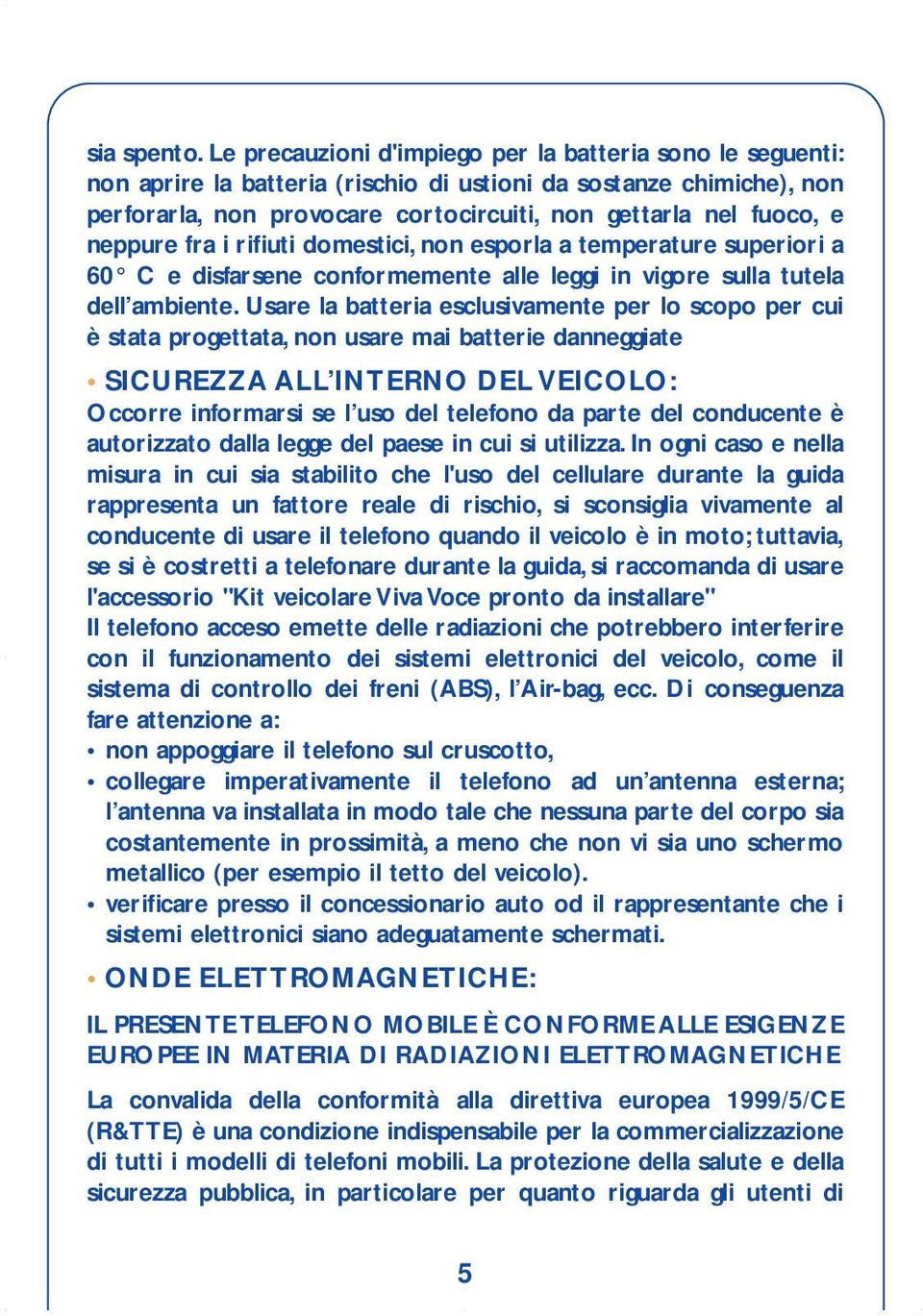 neppure fra i rifiuti domestici, non esporla a temperature superiori a 60 C e disfarsene conformemente alle leggi in vigore sulla tutela dell ambiente.