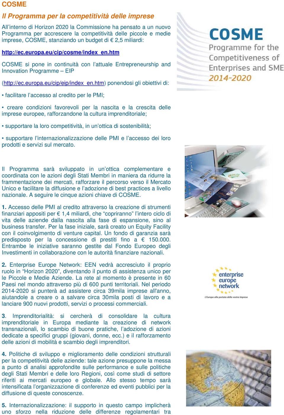 htm) ponendosi gli obiettivi di: facilitare l accesso al credito per le PMI; creare condizioni favorevoli per la nascita e la crescita delle imprese europee, rafforzandone la cultura imprenditoriale;