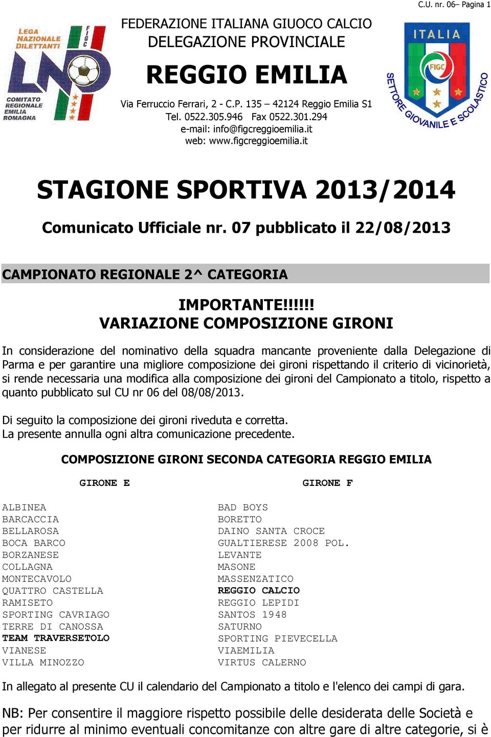 !!!!! VARIAZIONE COMPOSIZIONE GIRONI In considerazione del nominativo della squadra mancante proveniente dalla Delegazione di Parma e per garantire una migliore composizione dei gironi rispettando il