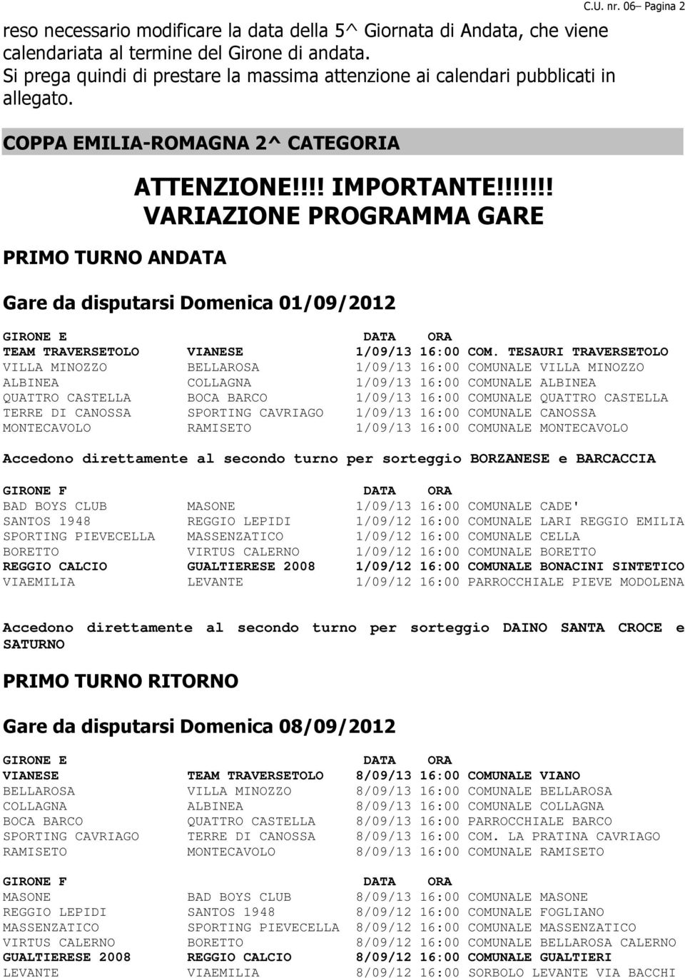 !!!!!! VARIAZIONE PROGRAMMA GARE Gare da disputarsi Domenica 01/09/2012 GIRONE E DATA ORA TEAM TRAVERSETOLO VIANESE 1/09/13 16:00 COM.