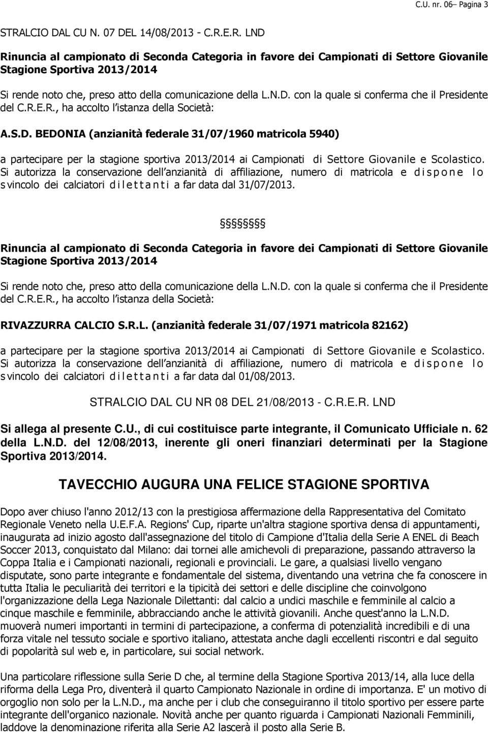 E.R. LND Rinuncia al campionato di Seconda Categoria in favore dei Campionati di Settore Giovanile Stagione Sportiva 2013/2014 Si rende noto che, preso atto della comunicazione della L.N.D. con la quale si conferma che il Presidente del C.