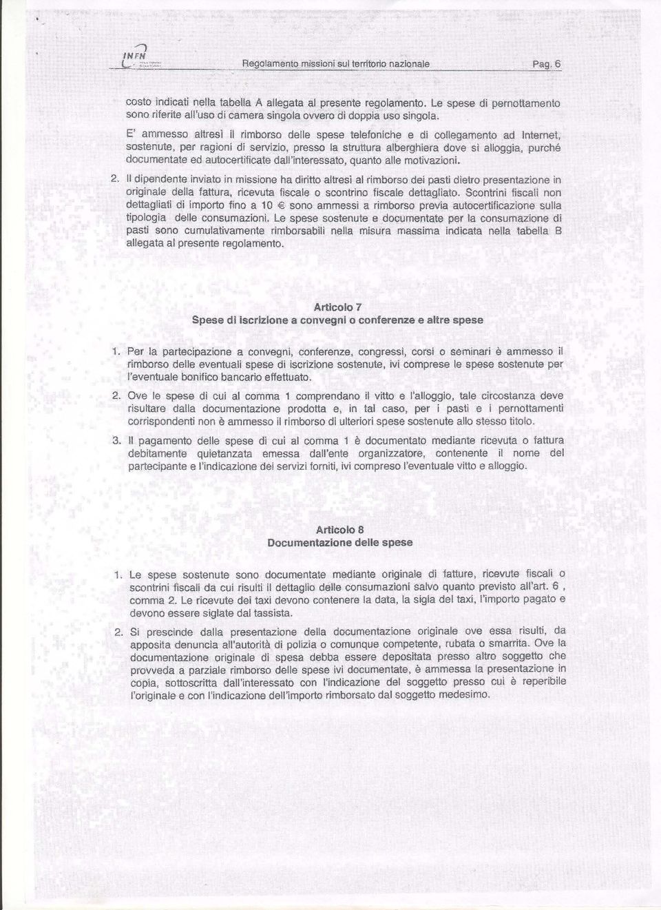 E" ammesso altresì il rimborso delle spese telefoniche e di collegamento ad Internet, sostenute, per ragioni di servizio, presso la struttura alberghiera dove si alloggia, purché documentate ed