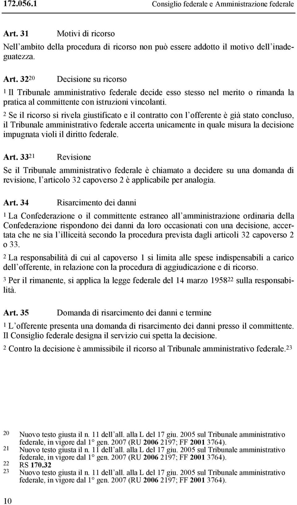 32 20 Decisione su ricorso 1 Il Tribunale amministrativo federale decide esso stesso nel merito o rimanda la pratica al committente con istruzioni vincolanti.