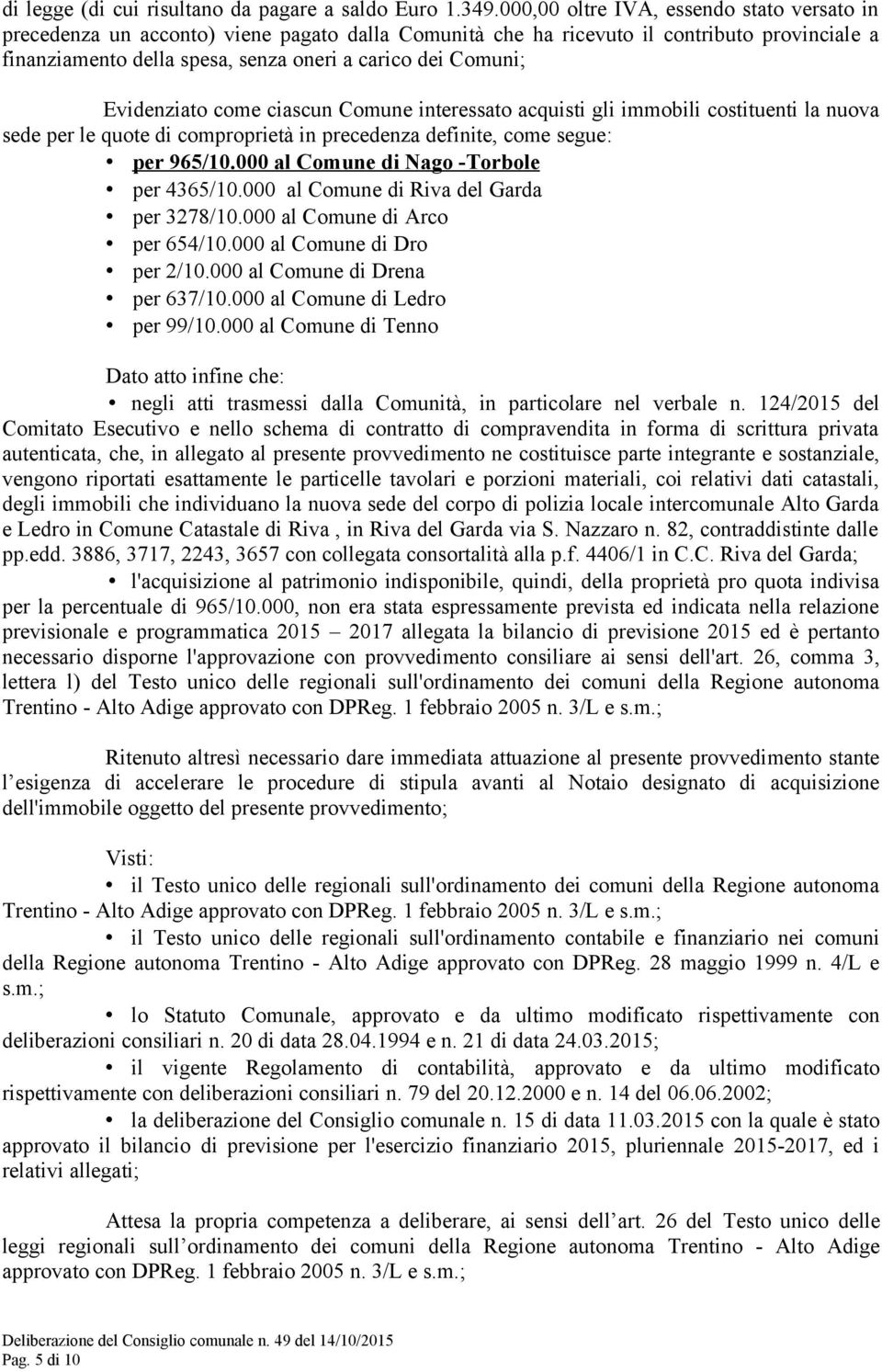 Evidenziato come ciascun Comune interessato acquisti gli immobili costituenti la nuova sede per le quote di comproprietà in precedenza definite, come segue: per 965/10.