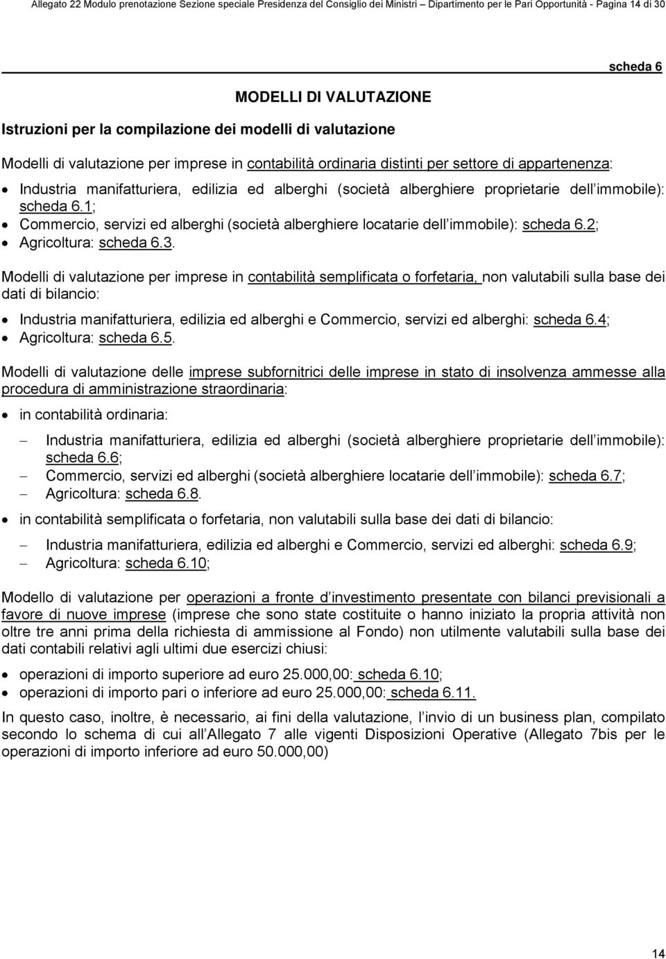 proprietarie dell immobile): scheda 6.1; Commercio, servizi ed alberghi (società alberghiere locatarie dell immobile): scheda 6.2; Agricoltura: scheda 6.3.