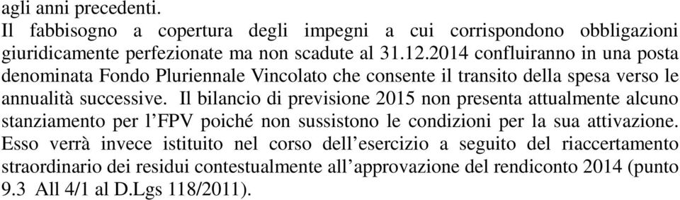 Il bilancio di previsione 2015 non presenta attualmente alcuno per l FPV poiché non sussistono le condizioni per la sua attivazione.