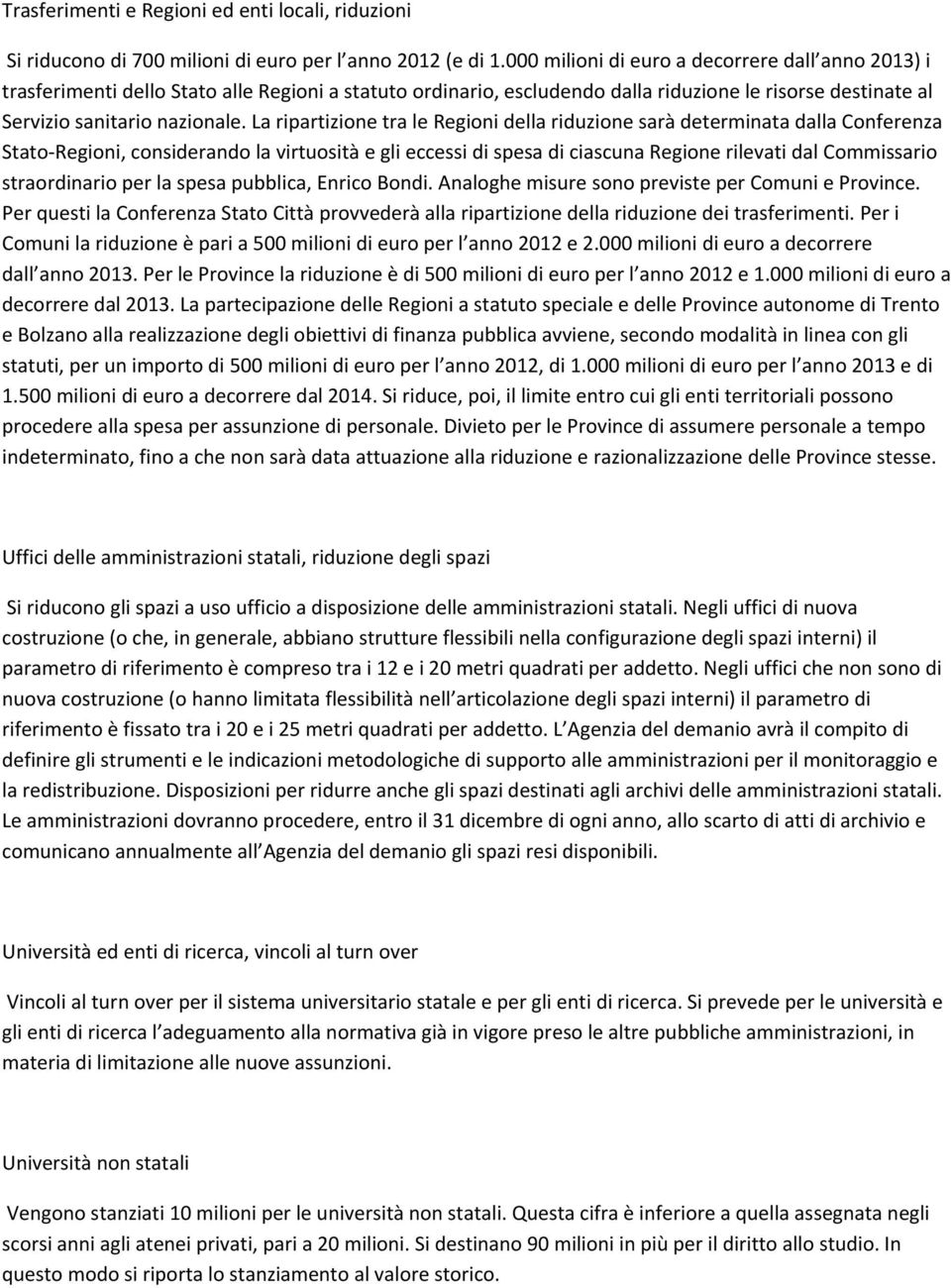 La ripartizione tra le Regioni della riduzione sarà determinata dalla Conferenza Stato Regioni, considerando la virtuosità e gli eccessi di spesa di ciascuna Regione rilevati dal Commissario