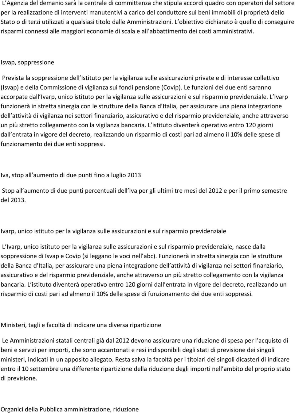 L obiettivo dichiarato è quello di conseguire risparmi connessi alle maggiori economie di scala e all abbattimento dei costi amministrativi.