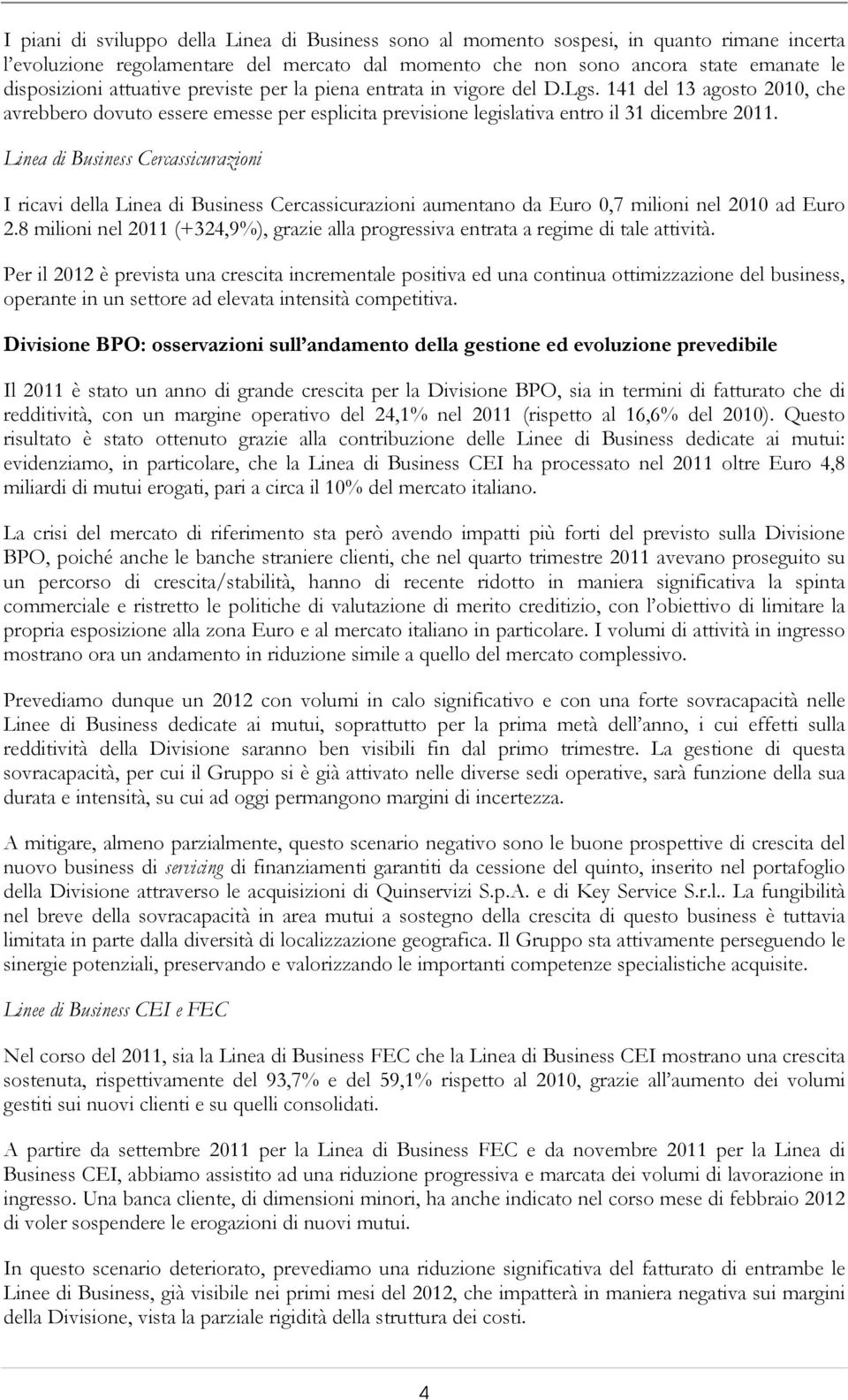 Linea di Business Cercassicurazioni I ricavi della Linea di Business Cercassicurazioni aumentano da Euro 0,7 milioni nel 2010 ad Euro 2.