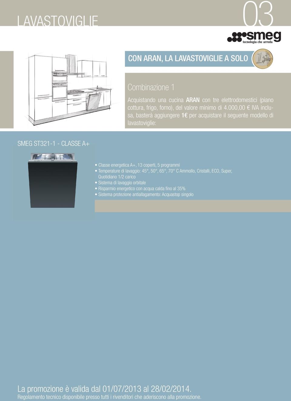 000,00 IVA inclusa, basterà aggiungere 1 per acquistare il seguente modello di lavastoviglie: SMEG ST321-1 - CLASSE A+ Classe energetica A+, 13 coperti, 5