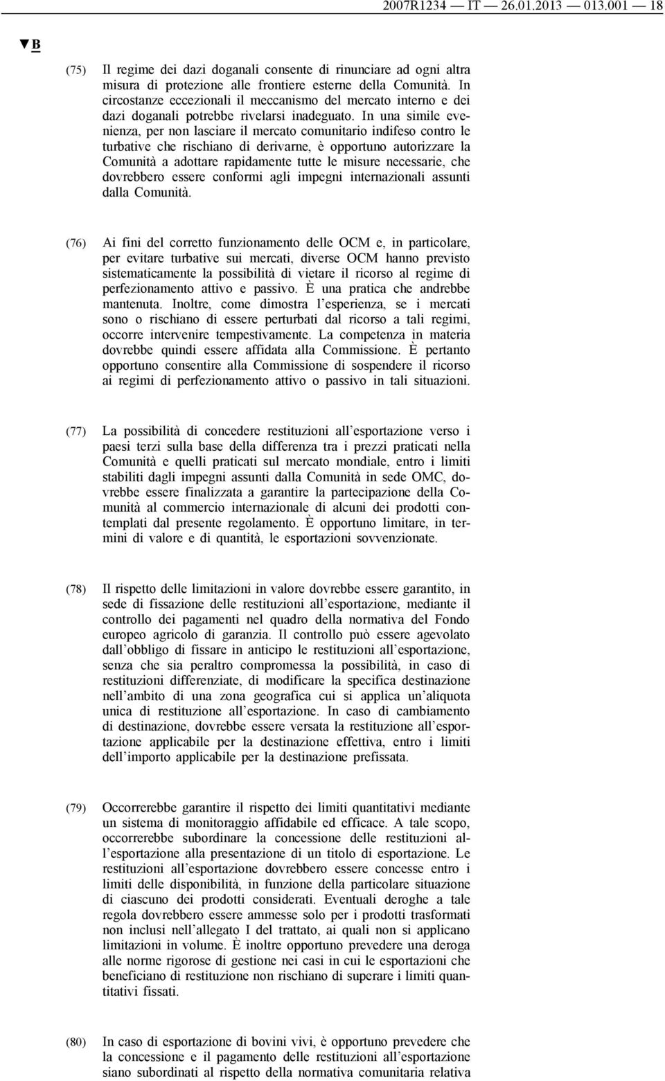 In una simile evenienza, per non lasciare il mercato comunitario indifeso contro le turbative che rischiano di derivarne, è opportuno autorizzare la Comunità a adottare rapidamente tutte le misure