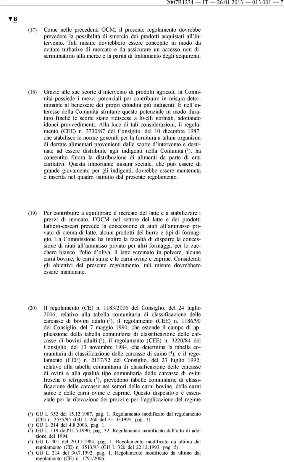 (18) Grazie alle sue scorte d intervento di prodotti agricoli, la Comunità possiede i mezzi potenziali per contribuire in misura determinante al benessere dei propri cittadini più indigenti.