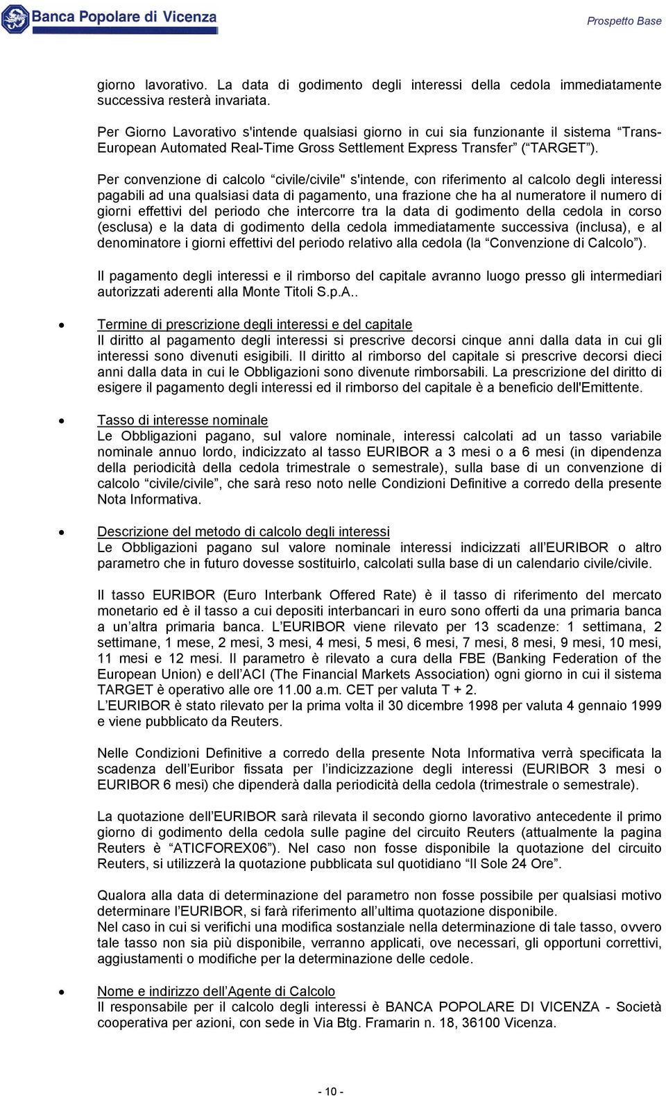 Per convenzione di calcolo civile/civile" s'intende, con riferimento al calcolo degli interessi pagabili ad una qualsiasi data di pagamento, una frazione che ha al numeratore il numero di giorni