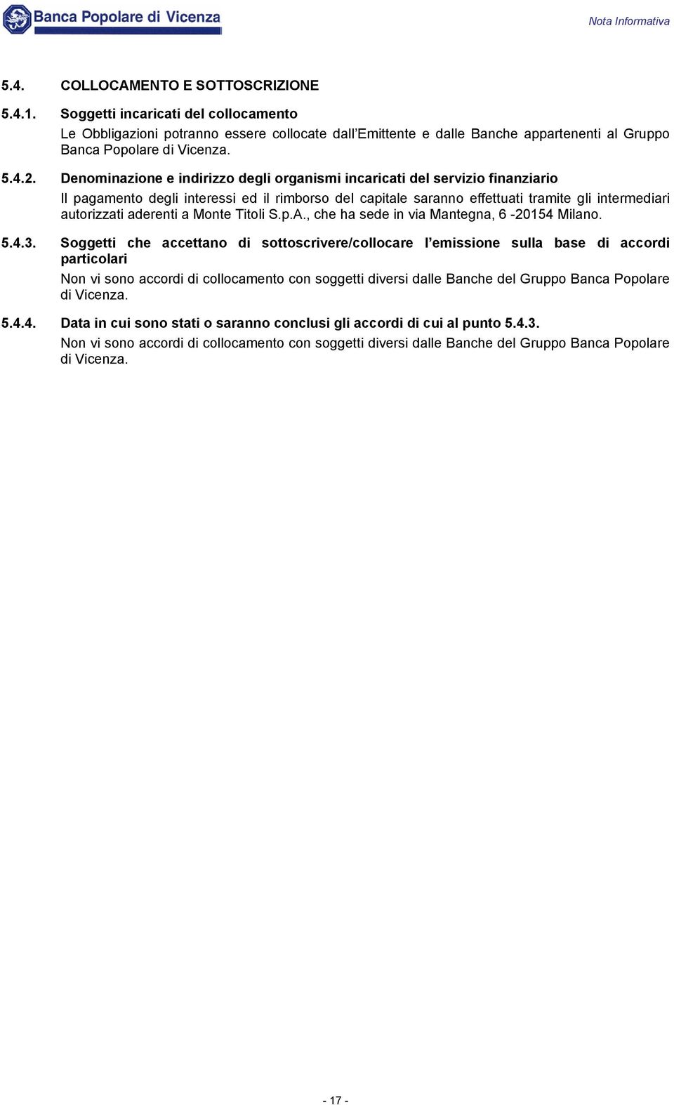 Denominazione e indirizzo degli organismi incaricati del servizio finanziario Il pagamento degli interessi ed il rimborso del capitale saranno effettuati tramite gli intermediari autorizzati aderenti