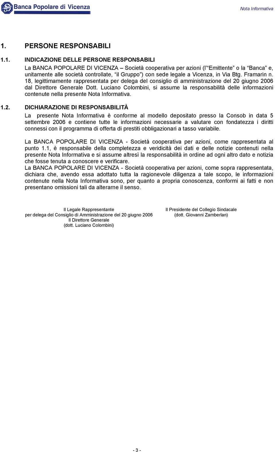 1. INDICAZIONE DELLE PERSONE RESPONSABILI La BANCA POPOLARE DI VICENZA Società cooperativa per azioni (l Emittente o la Banca e, unitamente alle società controllate, il Gruppo ) con sede legale a