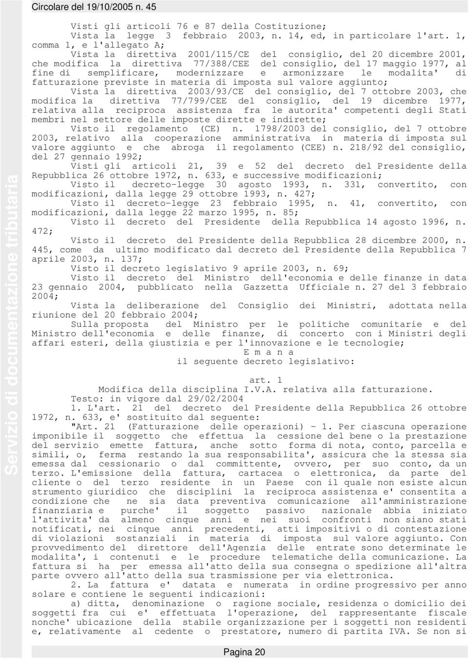 modernizzare e armonizzare le modalita' di fatturazione previste in materia di imposta sul valore aggiunto; Vista la direttiva 2003/93/CE del consiglio, del 7 ottobre 2003, che modifica la direttiva