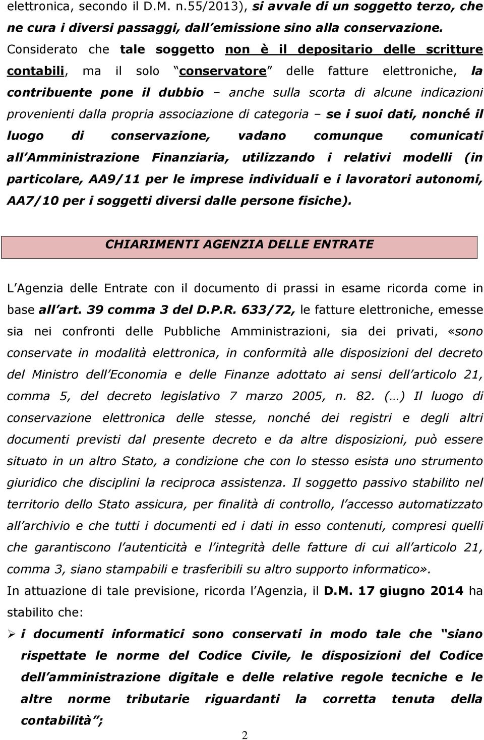 indicazioni provenienti dalla propria associazione di categoria se i suoi dati, nonché il luogo di conservazione, vadano comunque comunicati all Amministrazione Finanziaria, utilizzando i relativi