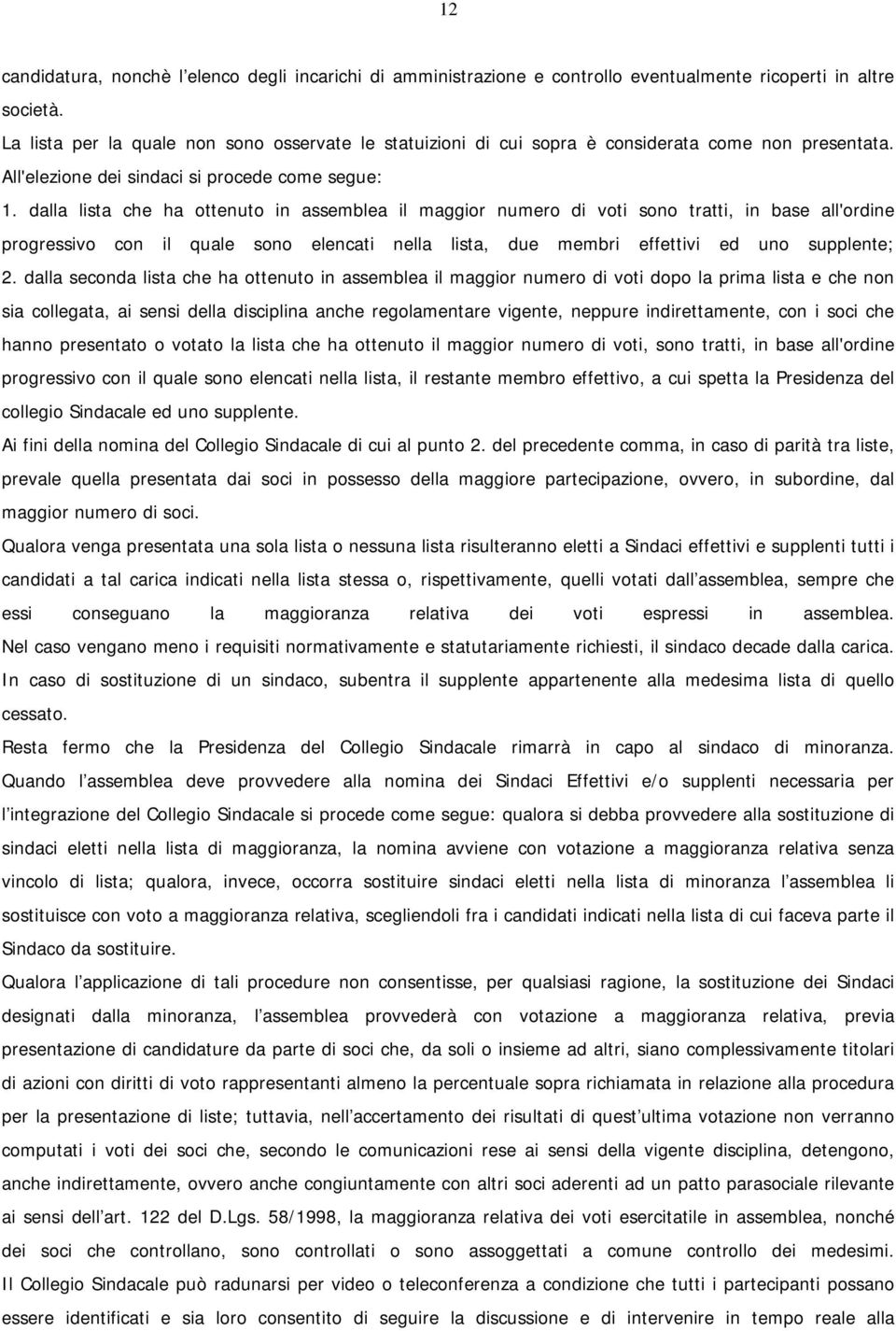 dalla lista che ha ottenuto in assemblea il maggior numero di voti sono tratti, in base all'ordine progressivo con il quale sono elencati nella lista, due membri effettivi ed uno supplente; 2.