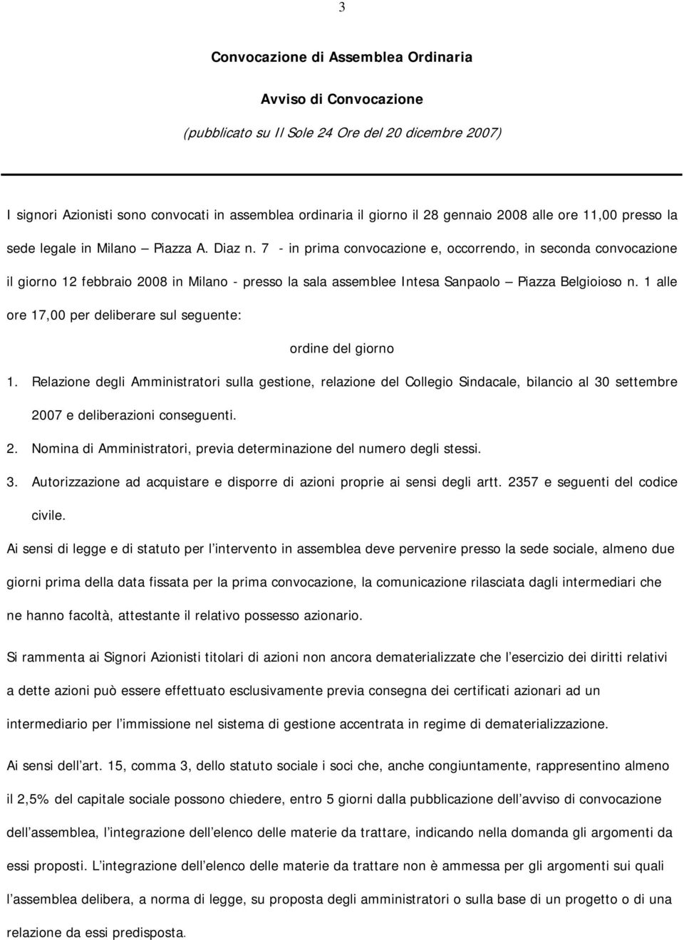 7 - in prima convocazione e, occorrendo, in seconda convocazione il giorno 12 febbraio 2008 in Milano - presso la sala assemblee Intesa Sanpaolo Piazza Belgioioso n.