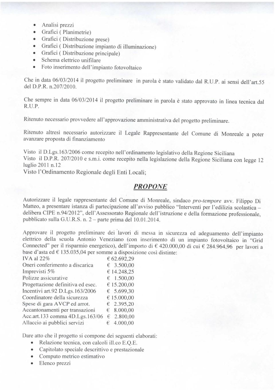 Che sempre in data 06/03/2014 il progetto preliminare in parola è stato approvato in linea tecnica dal R.U.P. Ritenuto necessario provvedere all'approvazione amministrativa del progetto preliminare.