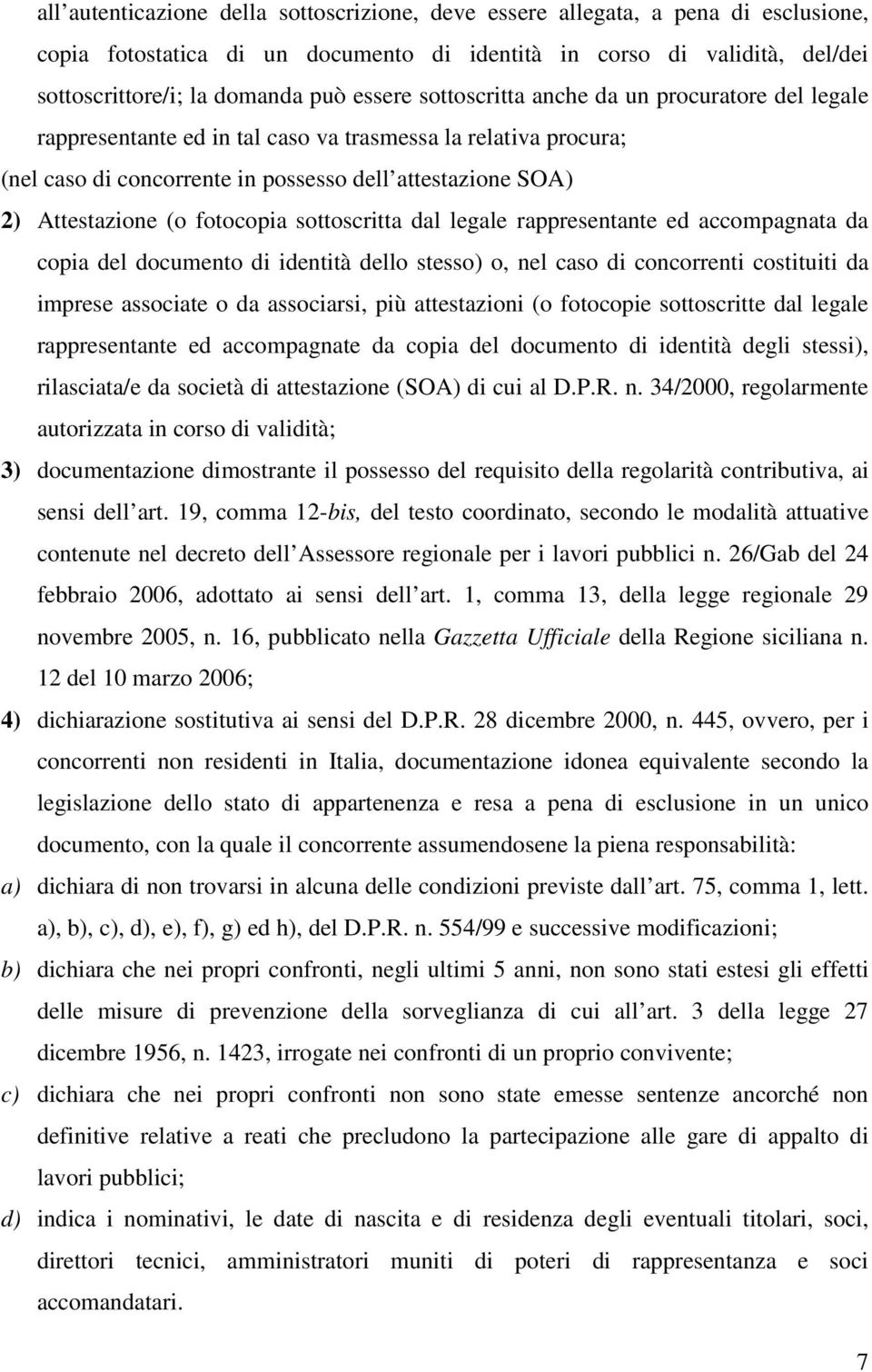 fotocopia sottoscritta dal legale rappresentante ed accompagnata da copia del documento di identità dello stesso) o, nel caso di concorrenti costituiti da imprese associate o da associarsi, più