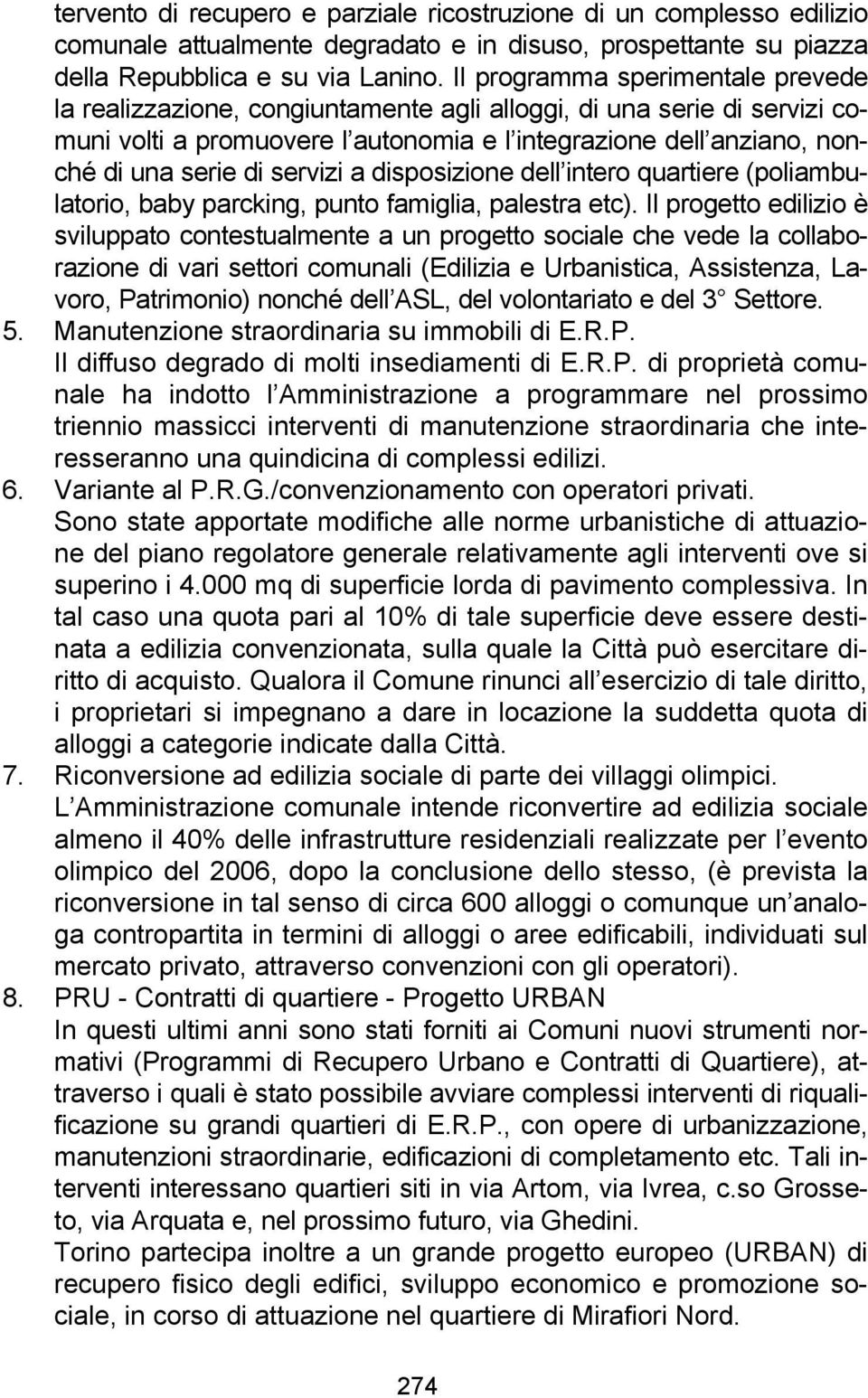 servizi a disposizione dell intero quartiere (poliambulatorio, baby parcking, punto famiglia, palestra etc).