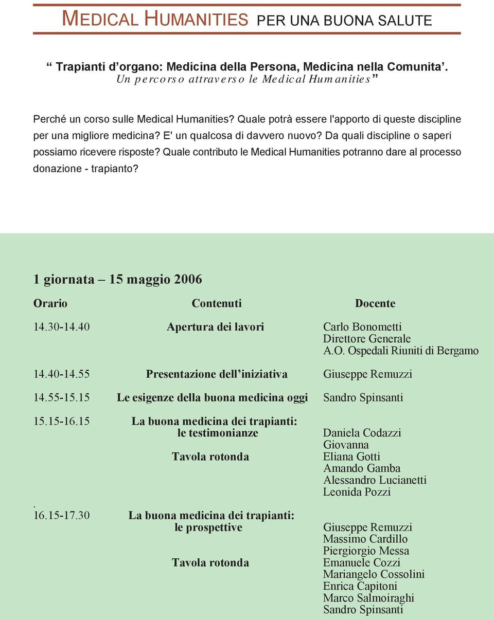 Quale contributo le Medical Humanities potranno dare al processo donazione - trapianto? 1 giornata 15 maggio 2006 Orario Contenuti Docente 14.30-14.40 Apertura dei lavori Carlo Bonometti Generale A.O. Ospedali Riuniti di Bergamo 14.