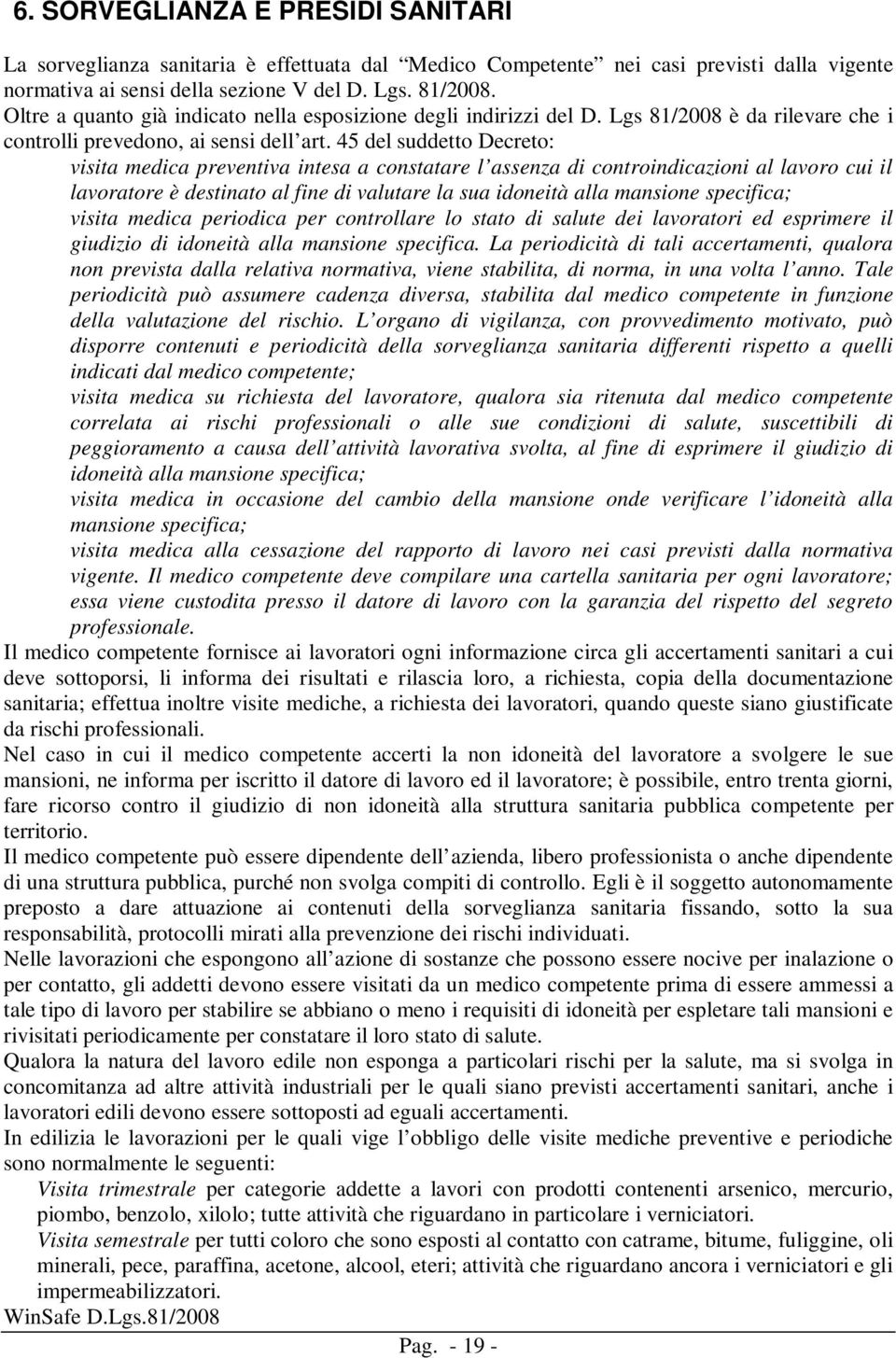 45 del suddetto Decreto: visita medica preventiva intesa a constatare l assenza di controindicazioni al lavoro cui il lavoratore è destinato al fine di valutare la sua idoneità alla mansione