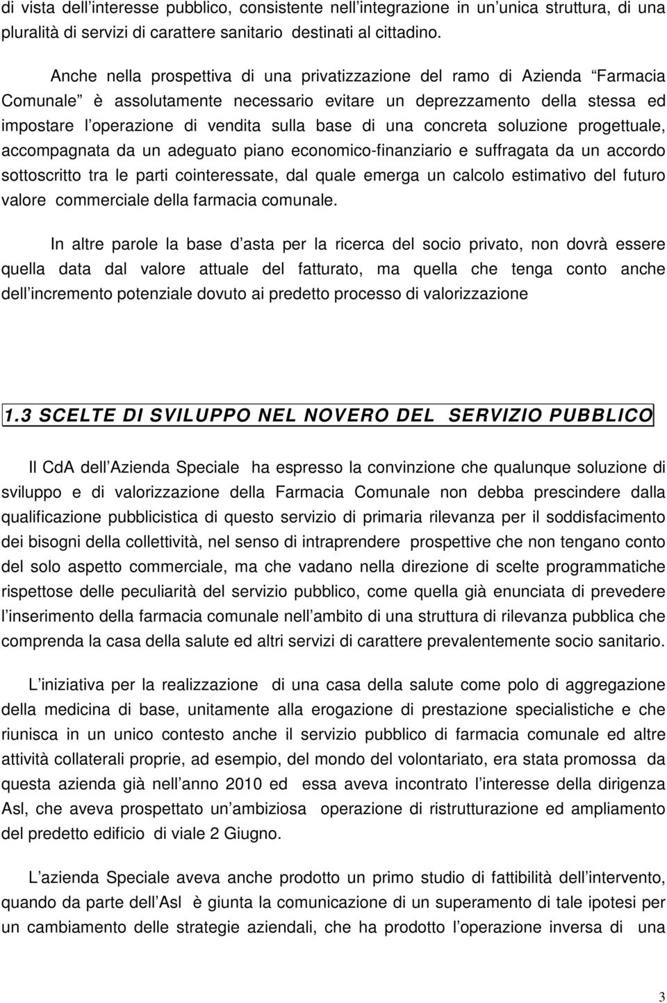 di una concreta soluzione progettuale, accompagnata da un adeguato piano economico-finanziario e suffragata da un accordo sottoscritto tra le parti cointeressate, dal quale emerga un calcolo