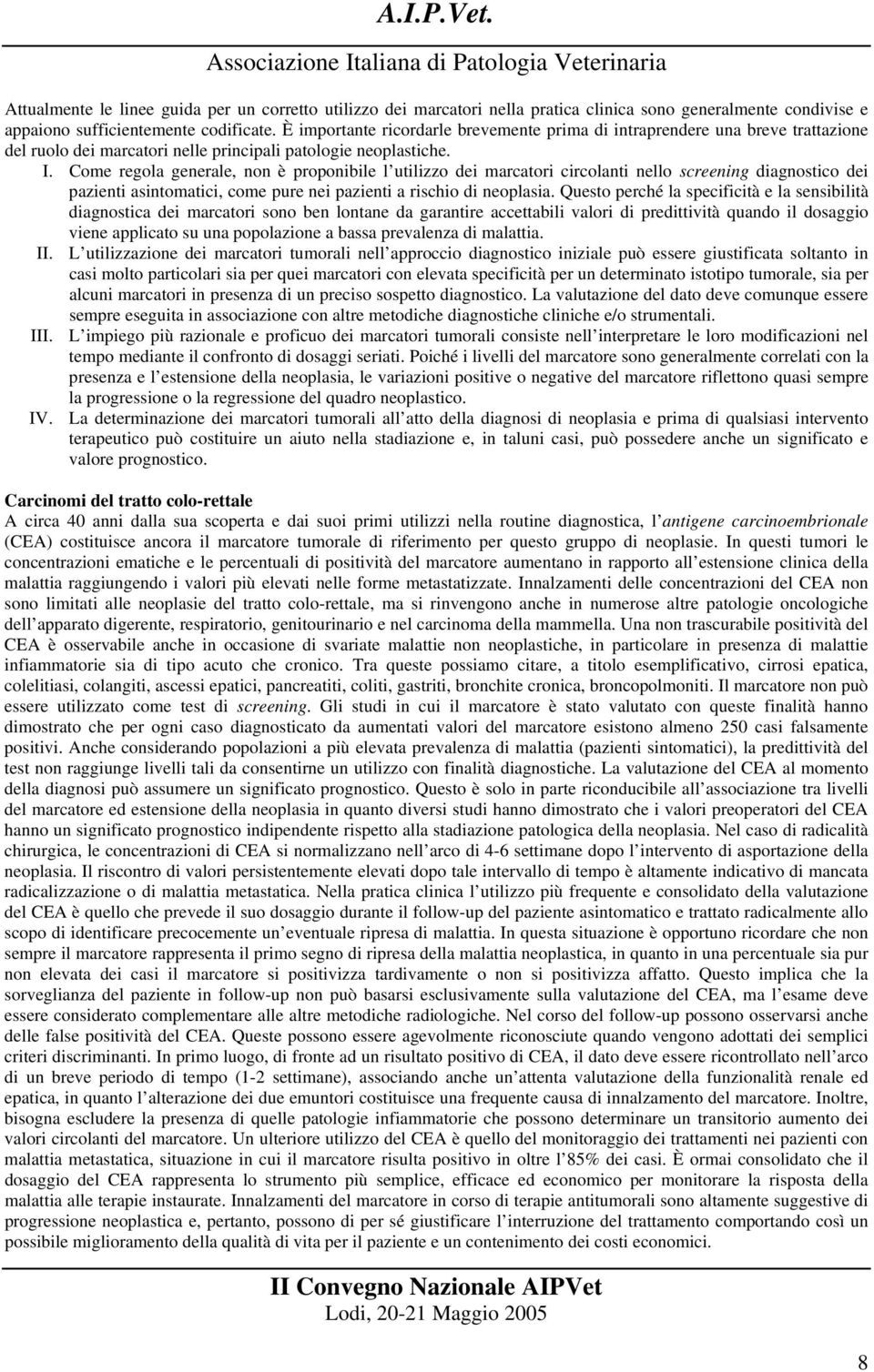 Come regola generale, non è proponibile l utilizzo dei marcatori circolanti nello screening diagnostico dei pazienti asintomatici, come pure nei pazienti a rischio di neoplasia.