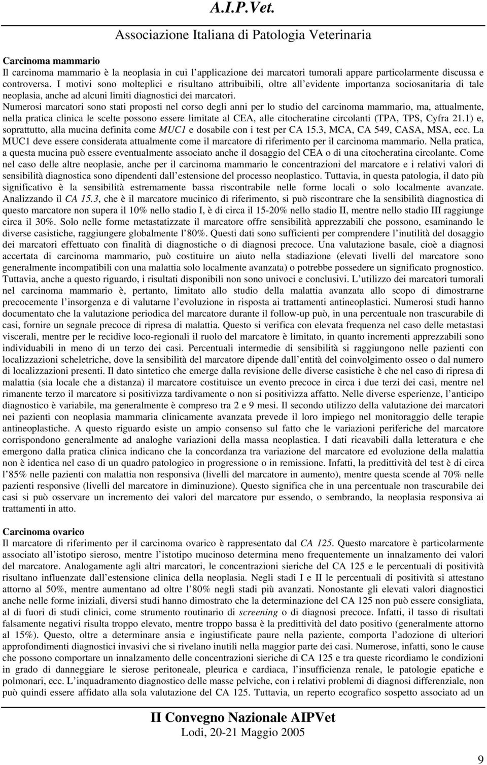 Numerosi marcatori sono stati proposti nel corso degli anni per lo studio del carcinoma mammario, ma, attualmente, nella pratica clinica le scelte possono essere limitate al CEA, alle citocheratine