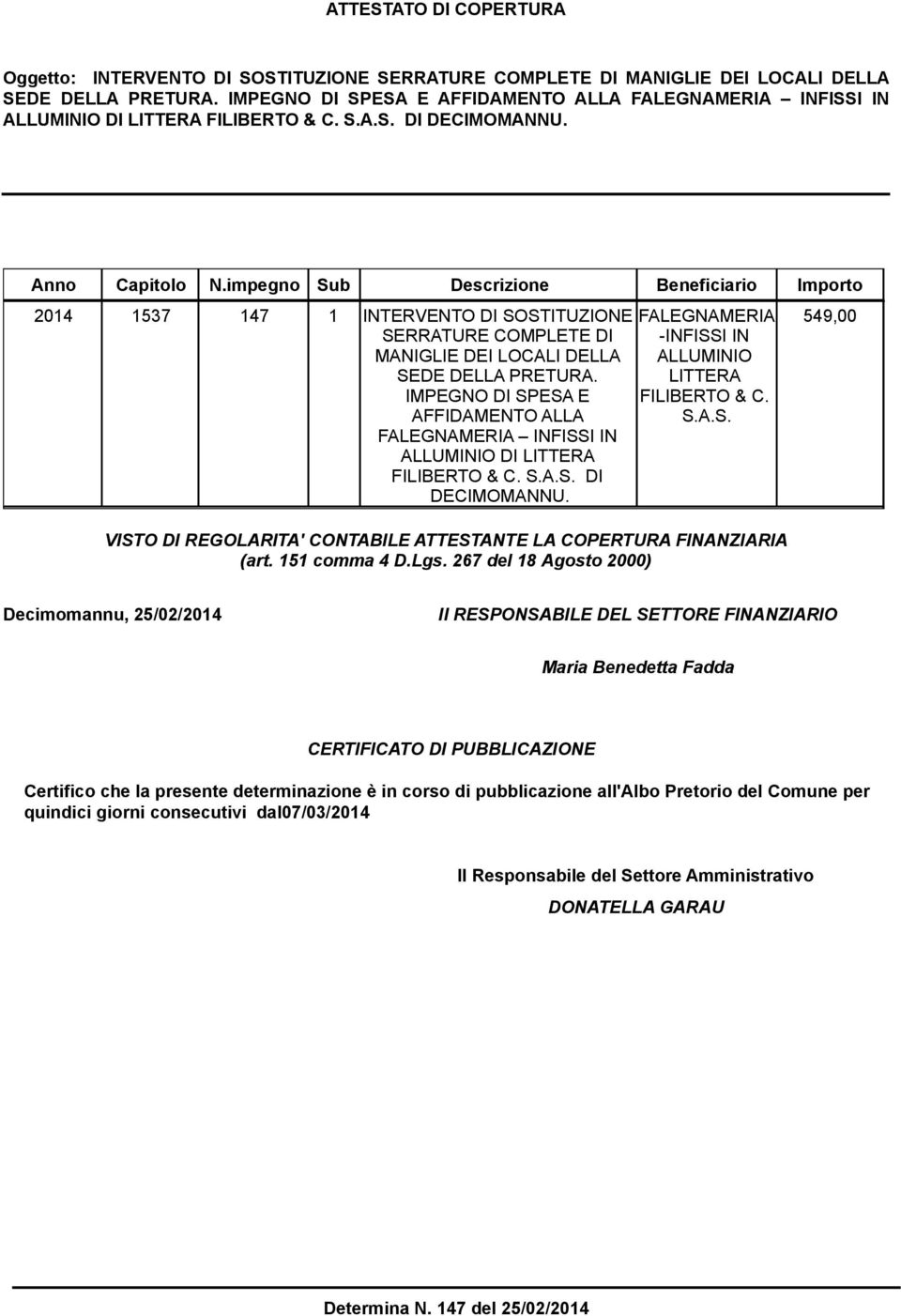 impegno Sub Descrizione Beneficiario Importo 2014 1537 147 1 INTERVENTO DI SOSTITUZIONE FALEGNAMERIA 549,00 SERRATURE COMPLETE DI MANIGLIE DEI LOCALI DELLA SEDE DELLA PRETURA.