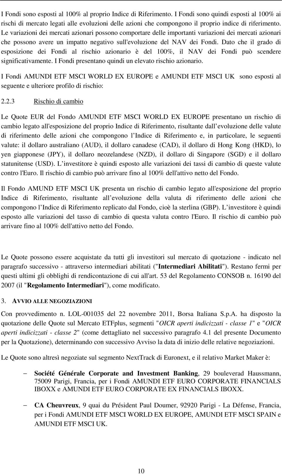 Le variazioni dei mercati azionari possono comportare delle importanti variazioni dei mercati azionari che possono avere un impatto negativo sull'evoluzione del NAV dei Fondi.