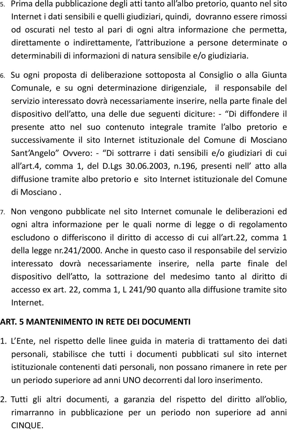 Su ogni proposta di deliberazione sottoposta al Consiglio o alla Giunta Comunale, e su ogni determinazione dirigenziale, il responsabile del servizio interessato dovrà necessariamente inserire, nella