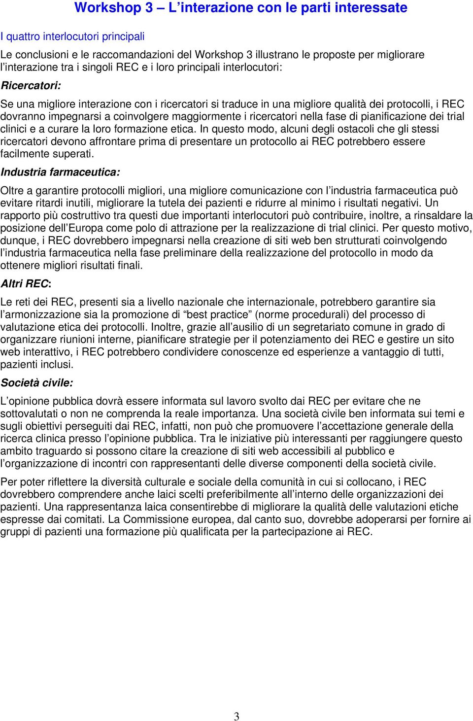 maggiormente i ricercatori nella fase di pianificazione dei trial clinici e a curare la loro formazione etica.